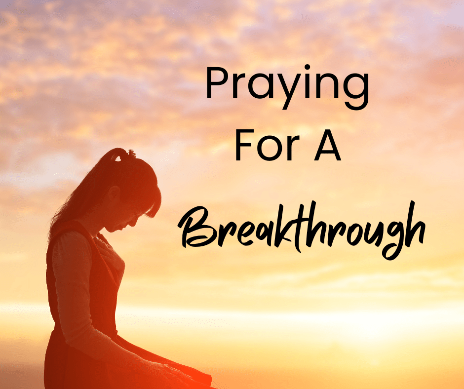 Praying For A&nbsp;Breakthrough!